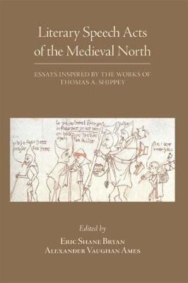 Literary Speech Acts of the Medieval North – Essays Inspired by the Works of Thomas A. Shippey by Eric Shane Bryan
