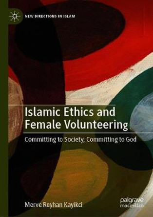 Islamic Ethics and Female Volunteering: Committing to Society, Committing to God by Merve Reyhan Kayikci