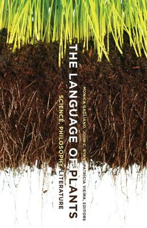 The Language of Plants: Science, Philosophy, Literature by Monica Gagliano
