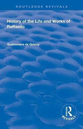 History of the Life and Works of Raffaello by Quatremere de Quincy