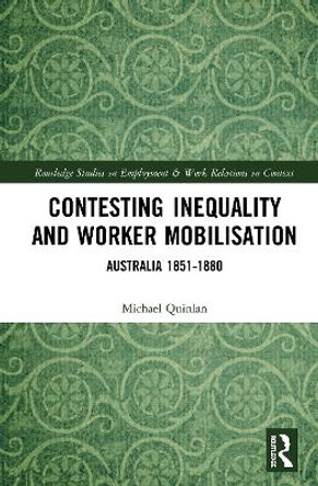 Contesting Inequality and Worker Mobilisation: Australia 1851-1880 by Michael Quinlan