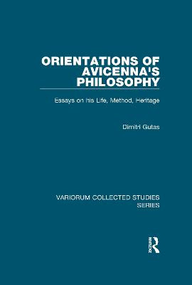 Orientations of Avicenna's Philosophy: Essays on his Life, Method, Heritage by Dimitri Gutas
