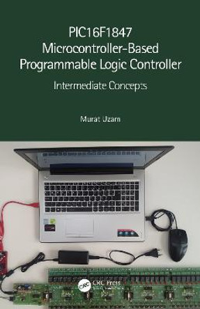 PIC16F1847 Microcontroller-Based Programmable Logic Controller: Intermediate Concepts by Murat Uzam