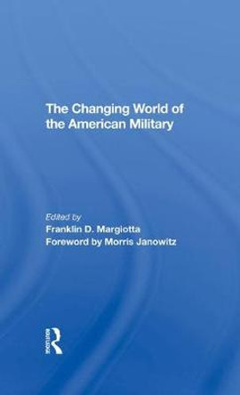 The Changing World Of The American Military by Franklin D Margiotta