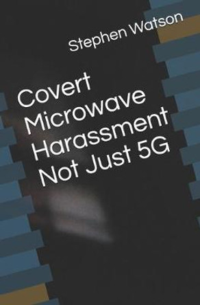 Covert Microwave Harassment Not Just 5G by Stephen Watson