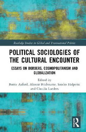 Political Sociologies of the Cultural Encounter: Essays on Borders, Cosmopolitanism, and Globalization by Barrie Axford