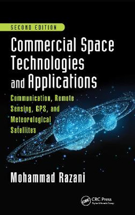 Commercial Space Technologies and Applications: Communication, Remote Sensing, GPS, and Meteorological Satellites, Second Edition: Communication, Remote Sensing, GPS, and Meteorological Satellites by Mohammad Razani