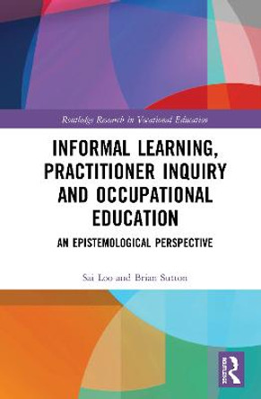 Informal Learning, Practitioner Inquiry and Occupational Education: An Epistemological Perspective by Sai Loo