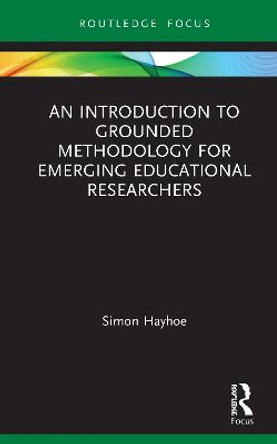 An Introduction to Grounded Methodology for Emerging Educational Researchers by Simon Hayhoe