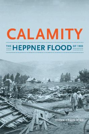 Calamity: The Heppner Flood of 1903 by Joann Green Byrd