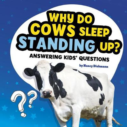 Why Do Cows Sleep Standing Up?: Answering Kids' Questions by Nancy Dickmann