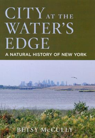 City at the Water's Edge: A Natural History of New York by Betsy McCully