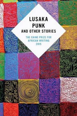 Lusaka Punk and Other Stories: The Caine Prize for African Writing 2015 by Lizzy Attree