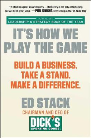 It's How We Play the Game: Build a Business. Take a Stand. Make a Difference. by Ed Stack