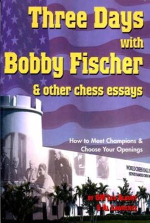 Three Days with Bobby Fischer and Other Chess Essays: How to Meet Champions & Choose Openings by Lev Alburt