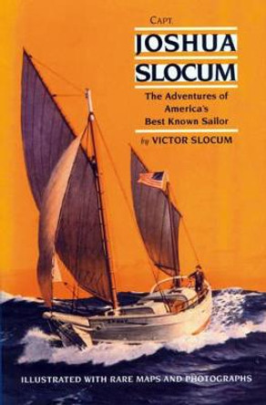 Capt. Joshua Slocum: The Life and Voyages of America's Best Known Sailor by Victor Slocum