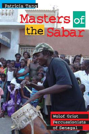 Masters of the Sabar: Wolof Griot Percussionists of Senegal by Patricia Tang