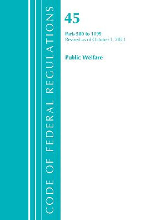 Code of Federal Regulations, Title 45 Public Welfare 500-1199, Revised as of October 1, 2021 by Office Of The Federal Register (U.S.)