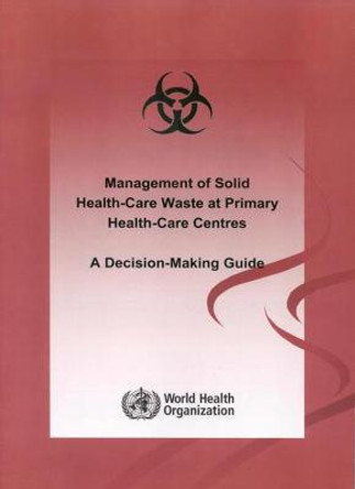 Management of solid health-care waste at primary health-care centres: a decision-making guide by World Health Organization