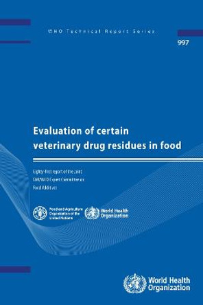 Evaluation of Certain Veterinary Drug Residues in Food: Eighty-first Report of the Joint FAO/WHO Expert Committee on Food Additives by World Health Organization