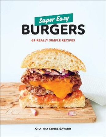 Super Easy Burgers: 69 Really Simple Recipes by Orathay Souksisavanh