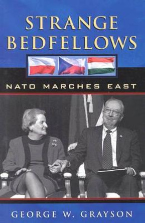 Strange Bedfellows: NATO Marches East by George W. Grayson