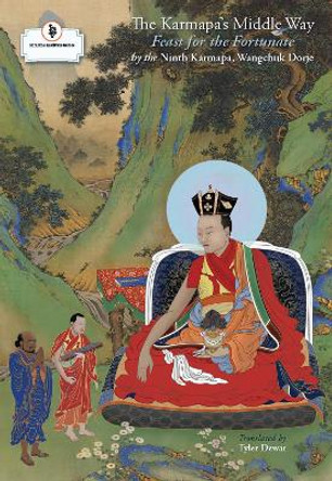 The Karmapa's Middle Way: Feast for the Fortunate by Wangchuk Dorje
