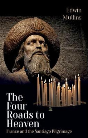 The Four Roads to Heaven: France and the Santiago Pilgrimage by Edwin Mullins