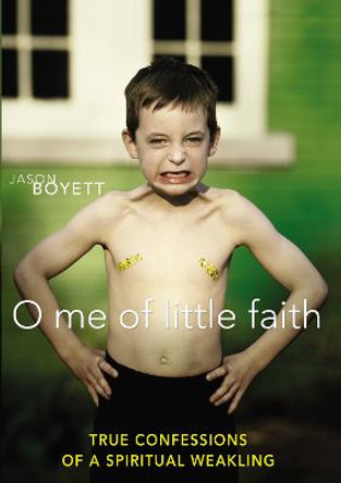 O Me of Little Faith: True Confessions of a Spiritual Weakling by Jason Boyett