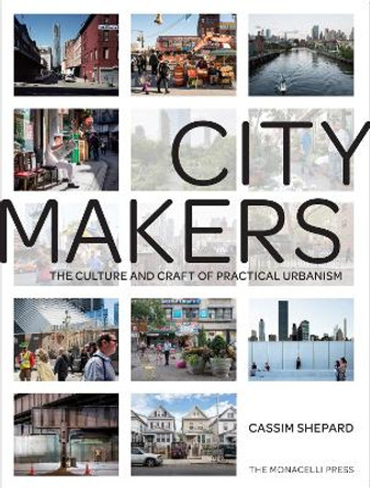 Citymakers: The Culture and Craft of Practical Urbanism by Cassim Shepard