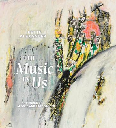 The Music in Us: Artworks of Middle and Late Career by Bette Alexander