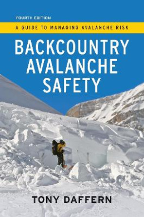 Backcountry Avalanche Safety - 4th Edition: A Guide to Managing Avalanche Risk by Tony Daffern