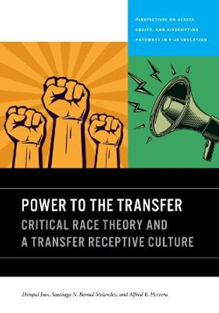 Power to the Transfer: Critical Race Theory and a Transfer Receptive Culture by Dimpal Jain