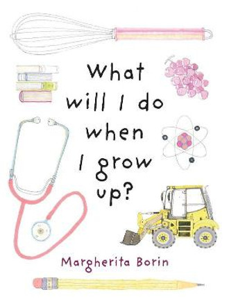 What Will I Do When I Grow Up? by Margherita Borin