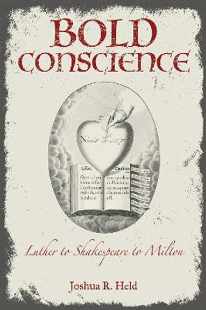 Bold Conscience: Luther to Shakespeare to Milton by Joshua R. Held