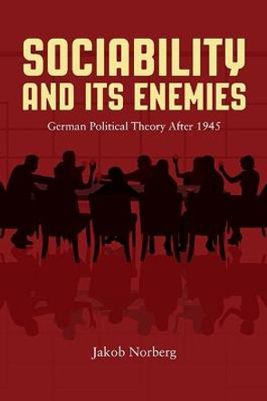 Sociability and Its Enemies: German Political Theory After 1945 by Jakob Norberg