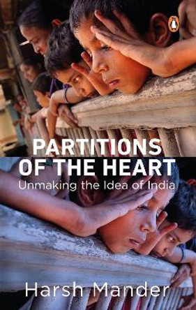 Partitions of the Heart: Unmaking the Idea of India by Mander; Harsh