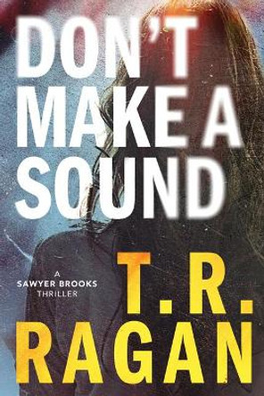 Don't Make a Sound: A Sawyer Brooks Thriller by Theresa R. Ragan