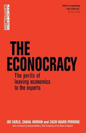 The Econocracy: The Perils of Leaving Economics to the Experts by Joe Earle