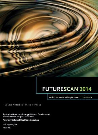 Futurescan 2014-2019: Healthcare Trends and Implications by Society for Health Care Strategy & Market Development