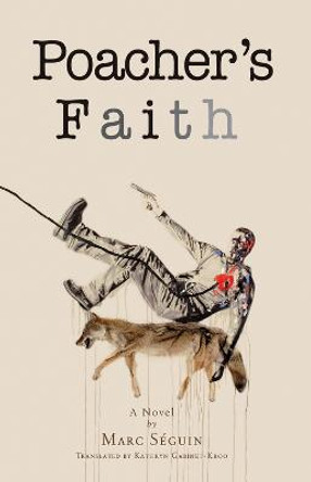 Poacher's Faith: A Novel by Marc Seguin