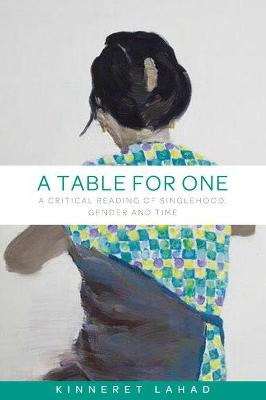 A Table for One: A Critical Reading of Singlehood, Gender and Time Kinneret Lahad 9781526115393