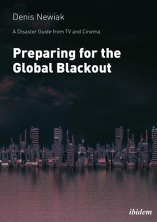 Preparing for the Global Blackout: A Disaster Guide from TV and Cinema by Denis Newiak