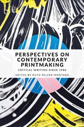 Perspectives on Contemporary Printmaking: Critical Writing Since 1986 by Ruth Pelzer-Montada