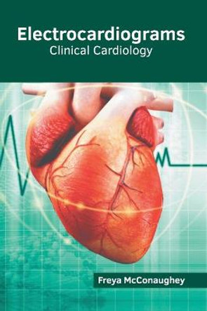 Electrocardiograms: Clinical Cardiology by Freya McConaughey