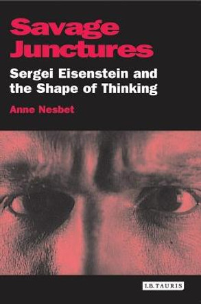 Savage Junctures: Sergei Eisenstein and the Shape of Thinking by Anne Nesbet