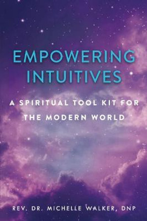 Empowering Intuitives: A Spiritual Tool Kit for the Modern World by Michelle Walker