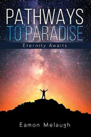 Pathways to Paradise: Eternity Awaits by Eamon Melaugh