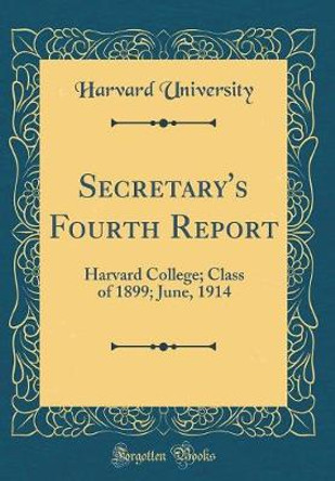Secretary's Fourth Report: Harvard College; Class of 1899; June, 1914 (Classic Reprint) by Harvard University