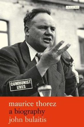 Maurice Thorez: A Biography by John Bulaitis